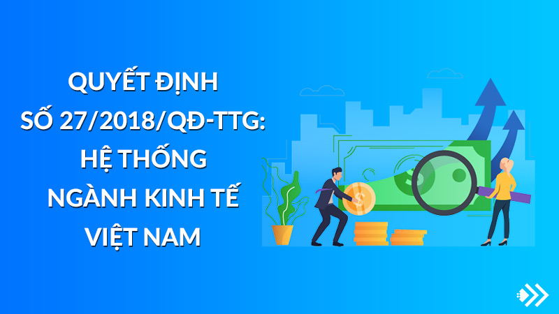 Quyết định số 27/2018/QĐ-TTg: Hệ thống ngành kinh tế Việt Nam